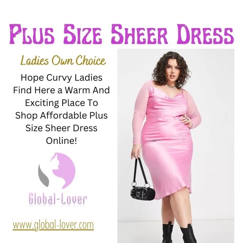 Elevate your fashion style with our plus-size sheer dresses. Perfect for a chic look. So, If you want your plus size sheer dress then our online shopping store - Global Lover is the best place to find your dreamy dress at a very reasonable price. Visit our website and grab your plus-size dress early!